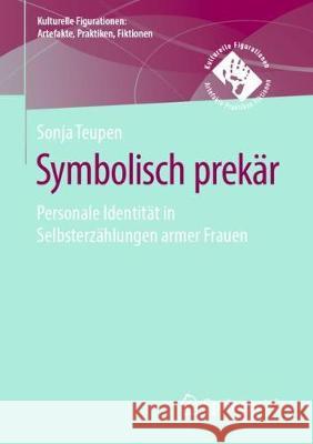 Symbolisch Prekär: Personale Identität in Selbsterzählungen Armer Frauen Teupen, Sonja 9783658269739 Springer vs