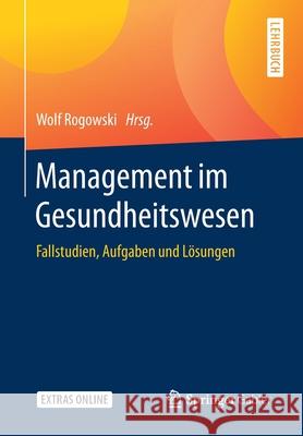 Management Im Gesundheitswesen: Fallstudien, Aufgaben Und Lösungen Rogowski, Wolf 9783658269814 Springer Gabler