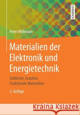Materialien Der Elektronik Und Energietechnik: Halbleiter, Graphen, Funktionale Materialien Wellmann, Peter 9783658269913 Springer Vieweg