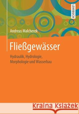 Fließgewässer: Hydraulik, Hydrologie, Morphologie Und Wasserbau Malcherek, Andreas 9783658269999 Springer Vieweg