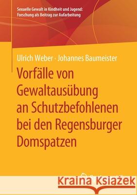 Vorfälle Von Gewaltausübung an Schutzbefohlenen Bei Den Regensburger Domspatzen Weber, Ulrich 9783658270094 Springer vs