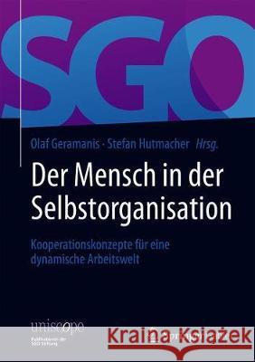 Der Mensch in Der Selbstorganisation: Kooperationskonzepte Für Eine Dynamische Arbeitswelt Geramanis, Olaf 9783658270476 Springer Gabler