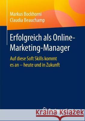Erfolgreich ALS Online-Marketing-Manager: Auf Diese Soft Skills Kommt Es an - Heute Und in Zukunft Bockhorni, Markus 9783658270681 Springer Gabler
