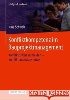 Konfliktkompetenz Im Bauprojektmanagement: Konfliktrisiken Vermeiden - Konfliktpotenziale Nutzen Schwab, Nina 9783658270889 Springer Vieweg
