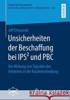 Unsicherheiten Der Beschaffung Bei Ips² Und Pbc: Die Wirkung Von Signalen Des Anbieters in Der Kaufentscheidung Elmazoski, Jeff 9783658270964 Springer Gabler