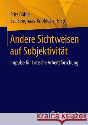 Andere Sichtweisen Auf Subjektivität: Impulse Für Kritische Arbeitsforschung Böhle, Fritz 9783658271176 Springer vs