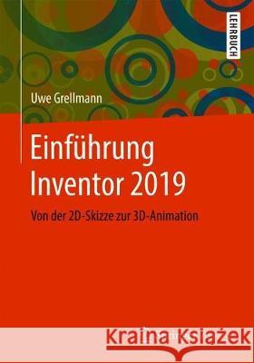 Einführung Inventor 2019: Von Der 2d-Skizze Zur 3d-Animation Grellmann, Uwe 9783658271244 Springer Vieweg