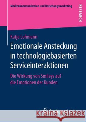 Emotionale Ansteckung in Technologiebasierten Serviceinteraktionen: Die Wirkung Von Smileys Auf Die Emotionen Der Kunden Lohmann, Katja 9783658271367 Springer Gabler