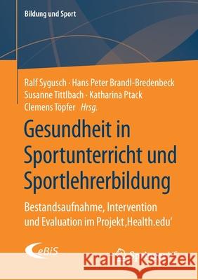 Gesundheit in Sportunterricht Und Sportlehrerbildung: Bestandsaufnahme, Intervention Und Evaluation Im Projekt 'Health.Edu' Sygusch, Ralf 9783658271404 Springer vs