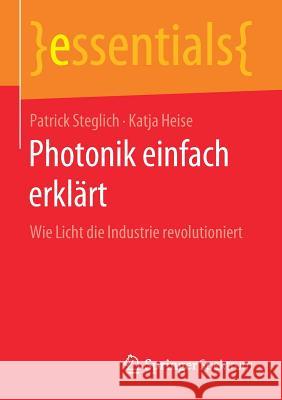 Photonik Einfach Erklärt: Wie Licht Die Industrie Revolutioniert Steglich, Patrick 9783658271466 Springer Spektrum