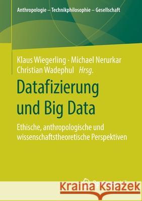 Datafizierung Und Big Data: Ethische, Anthropologische Und Wissenschaftstheoretische Perspektiven Wiegerling, Klaus 9783658271480 Springer vs