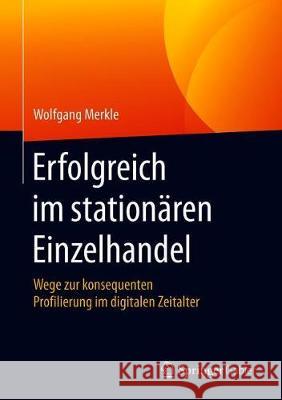 Erfolgreich Im Stationären Einzelhandel: Wege Zur Konsequenten Profilierung Im Digitalen Zeitalter Merkle, Wolfgang 9783658271596 Springer Gabler