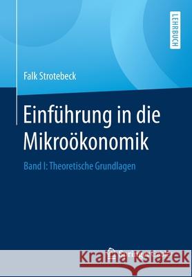 Einführung in Die Mikroökonomik: Band I: Theoretische Grundlagen Strotebeck, Falk 9783658271619 Springer Gabler