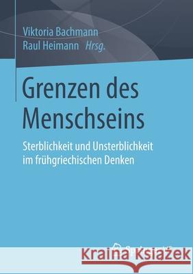 Grenzen Des Menschseins: Sterblichkeit Und Unsterblichkeit Im Frühgriechischen Denken Bachmann, Viktoria 9783658271657 Springer vs