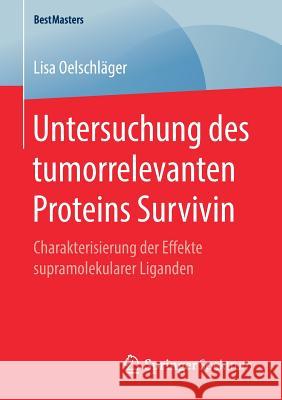 Untersuchung Des Tumorrelevanten Proteins Survivin: Charakterisierung Der Effekte Supramolekularer Liganden Oelschläger, Lisa 9783658271916 Springer Spektrum