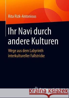 Ihr Navi Durch Andere Kulturen: Wege Aus Dem Labyrinth Interkultureller Fallstricke Rizk-Antonious, Rita 9783658271978 Springer Gabler