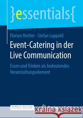 Event-Catering in Der Live Communication: Essen Und Trinken ALS Bedeutendes Veranstaltungselement Hettler, Florian 9783658271992 Springer Gabler