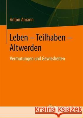 Leben - Teilhaben - Altwerden: Vermutungen Und Gewissheiten Amann, Anton 9783658272296 Springer vs