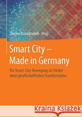 Smart City - Made in Germany: Die Smart-City-Bewegung ALS Treiber Einer Gesellschaftlichen Transformation Etezadzadeh, Chirine 9783658272319 Springer Vieweg