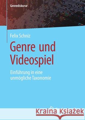 Genre Und Videospiel: Einführung in Eine Unmögliche Taxonomie Schniz, Felix 9783658272432 Springer vs