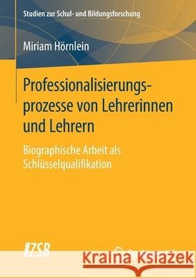 Professionalisierungsprozesse Von Lehrerinnen Und Lehrern: Biographische Arbeit ALS Schlüsselqualifikation Hörnlein, Miriam 9783658272531 Springer VS