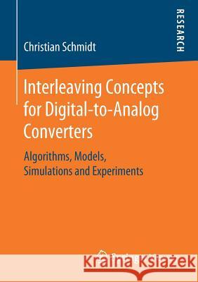 Interleaving Concepts for Digital-To-Analog Converters: Algorithms, Models, Simulations and Experiments Schmidt, Christian 9783658272630