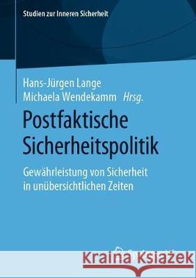 Postfaktische Sicherheitspolitik: Gewährleistung Von Sicherheit in Unübersichtlichen Zeiten Lange, Hans-Jürgen 9783658272807 Springer vs