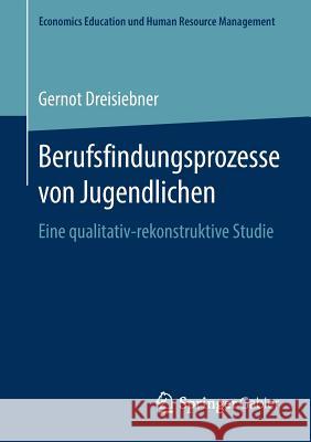 Berufsfindungsprozesse Von Jugendlichen: Eine Qualitativ-Rekonstruktive Studie Dreisiebner, Gernot 9783658272821 Springer Gabler
