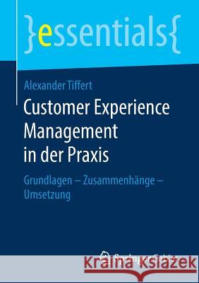 Customer Experience Management in Der Praxis: Grundlagen - Zusammenhänge - Umsetzung Alexander Tiffert 9783658273309 Springer Gabler