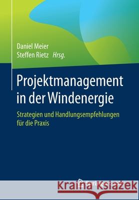 Projektmanagement in Der Windenergie: Strategien Und Handlungsempfehlungen Für Die Praxis Meier, Daniel 9783658273644 Springer Gabler