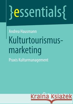 Kulturtourismusmarketing: Praxis Kulturmanagement Andrea Hausmann 9783658273682 Springer vs