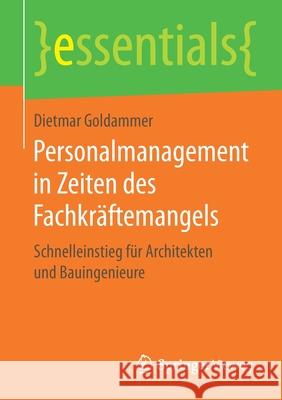 Personalmanagement in Zeiten Des Fachkräftemangels: Schnelleinstieg Für Architekten Und Bauingenieure Goldammer, Dietmar 9783658273705 Springer Vieweg