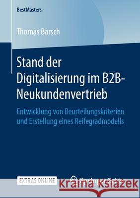 Stand Der Digitalisierung Im B2b-Neukundenvertrieb: Entwicklung Von Beurteilungskriterien Und Erstellung Eines Reifegradmodells Barsch, Thomas 9783658273927