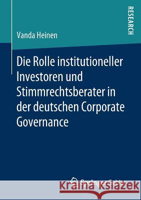 Die Rolle Institutioneller Investoren Und Stimmrechtsberater in Der Deutschen Corporate Governance Heinen, Vanda 9783658273989 Springer Gabler