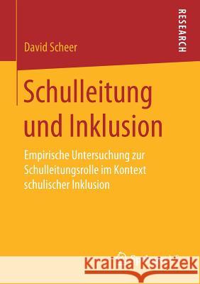 Schulleitung Und Inklusion: Empirische Untersuchung Zur Schulleitungsrolle Im Kontext Schulischer Inklusion Scheer, David 9783658274009