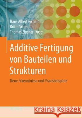 Additive Fertigung Von Bauteilen Und Strukturen: Neue Erkenntnisse Und Praxisbeispiele Richard, Hans Albert 9783658274115