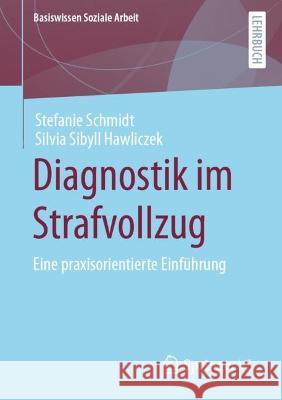 Diagnostik Im Strafvollzug: Eine Praxisorientierte Einführung Schmidt, Stefanie 9783658274245