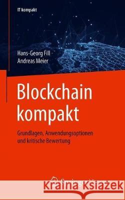Blockchain Kompakt: Grundlagen, Anwendungsoptionen Und Kritische Bewertung Fill, Hans-Georg 9783658274603 Springer Vieweg