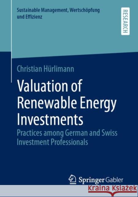 Valuation of Renewable Energy Investments: Practices Among German and Swiss Investment Professionals Hürlimann, Christian 9783658274689 Springer Gabler