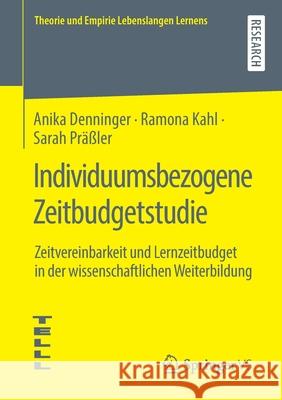 Individuumsbezogene Zeitbudgetstudie: Zeitvereinbarkeit Und Lernzeitbudget in Der Wissenschaftlichen Weiterbildung Denninger, Anika 9783658275006 Springer vs