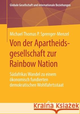 Von Der Apartheidsgesellschaft Zur Rainbow Nation: Südafrikas Wandel Zu Einem Ökonomisch Fundierten Demokratischen Wohlfahrtsstaat Sprenger-Menzel, Michael Thomas P. 9783658275068 Springer VS