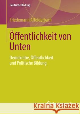 Öffentlichkeit Von Unten: Demokratie, Öffentlichkeit Und Politische Bildung Affolderbach, Friedemann 9783658275242 Springer VS