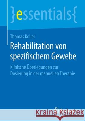 Rehabilitation Von Spezifischem Gewebe: Klinische Überlegungen Zur Dosierung in Der Manuellen Therapie Koller, Thomas 9783658275365