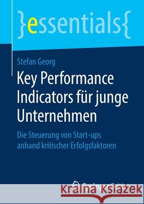 Key Performance Indicators Für Junge Unternehmen: Die Steuerung Von Start-Ups Anhand Kritischer Erfolgsfaktoren Georg, Stefan 9783658275457 Springer Gabler