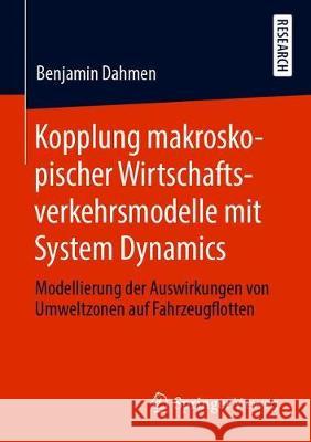 Kopplung Makroskopischer Wirtschaftsverkehrsmodelle Mit System Dynamics: Modellierung Der Auswirkungen Von Umweltzonen Auf Fahrzeugflotten Dahmen, Benjamin 9783658275471