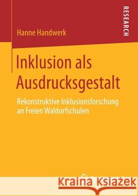 Inklusion ALS Ausdrucksgestalt: Rekonstruktive Inklusionsforschung an Freien Waldorfschulen Handwerk, Hanne 9783658275556