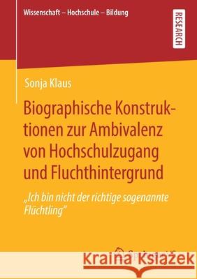 Biographische Konstruktionen Zur Ambivalenz Von Hochschulzugang Und Fluchthintergrund: Ich Bin Nicht Der Richtige Sogenannte Flüchtling Klaus, Sonja 9783658275617 Springer VS