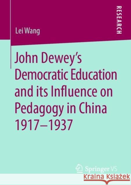 John Dewey's Democratic Education and Its Influence on Pedagogy in China 1917-1937 Wang, Lei 9783658275679 Springer vs