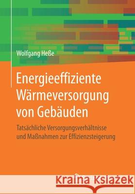 Energieeffiziente Wärmeversorgung Von Gebäuden: Tatsächliche Versorgungsverhältnisse Und Maßnahmen Zur Effizienzsteigerung Heße, Wolfgang 9783658275709 Springer Vieweg