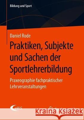 Praktiken, Subjekte Und Sachen Der Sportlehrerbildung: Praxeographie Fachpraktischer Lehrveranstaltungen Rode, Daniel 9783658275976 Springer vs